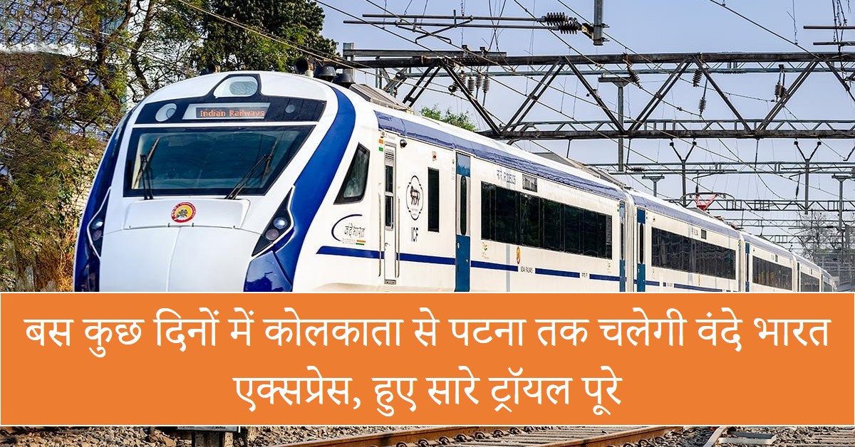 Vande Bharat Train : बस कुछ दिनों में कोलकाता से पटना तक चलेगी वंदे भारत एक्सप्रेस, हुए सारे ट्रॉयल पूरे